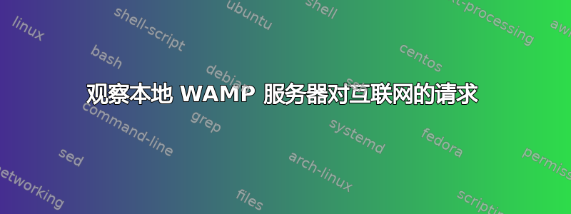 观察本地 WAMP 服务器对互联网的请求