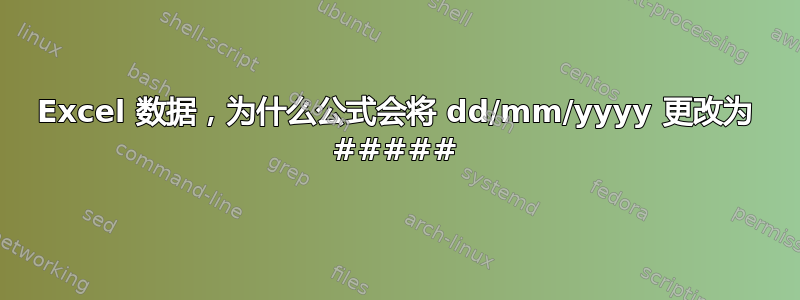 Excel 数据，为什么公式会将 dd/mm/yyyy 更改为 #####