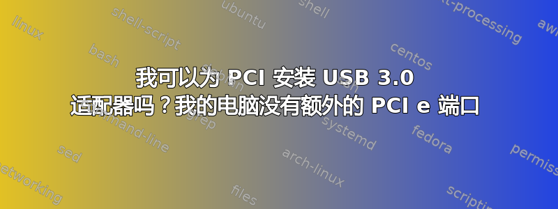 我可以为 PCI 安装 USB 3.0 适配器吗？我的电脑没有额外的 PCI e 端口