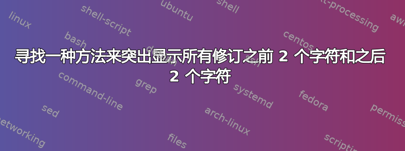 寻找一种方法来突出显示所有修订之前 2 个字符和之后 2 个字符