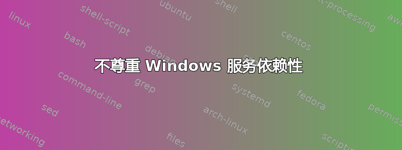 不尊重 Windows 服务依赖性