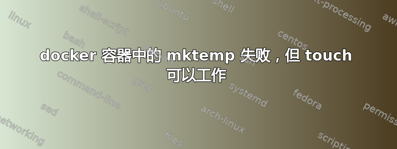 docker 容器中的 mktemp 失败，但 touch 可以工作