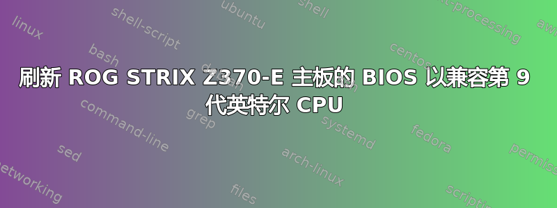 刷新 ROG STRIX Z370-E 主板的 BIOS 以兼容第 9 代英特尔 CPU