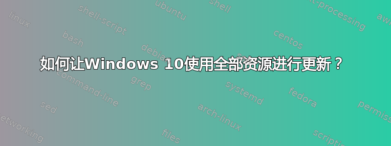 如何让Windows 10使用全部资源进行更新？