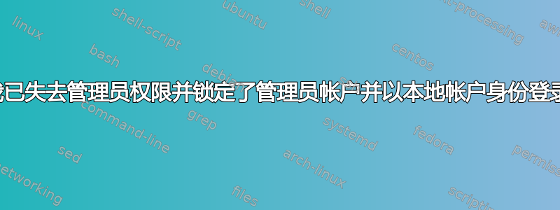 我已失去管理员权限并锁定了管理员帐户并以本地帐户身份登录