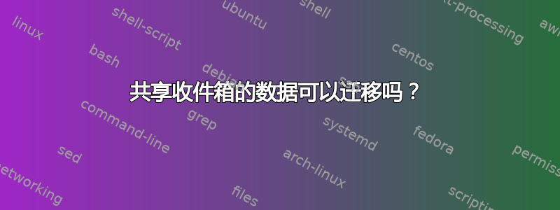 共享收件箱的数据可以迁移吗？