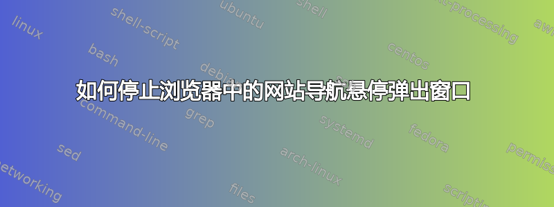 如何停止浏览器中的网站导航悬停弹出窗口