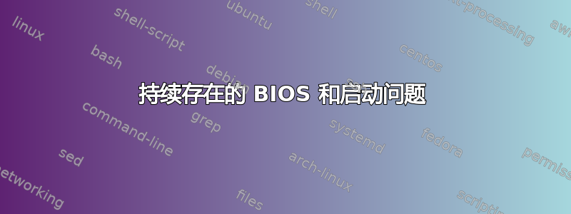 持续存在的 BIOS 和启动问题