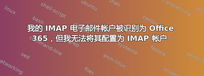 我的 IMAP 电子邮件帐户被识别为 Office 365，但我无法将其配置为 IMAP 帐户 