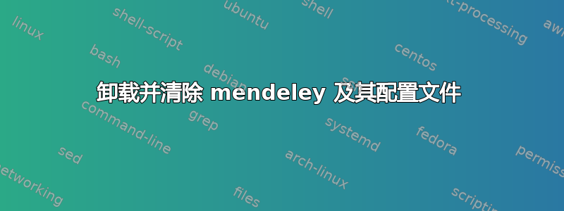 卸载并清除 mendeley 及其配置文件