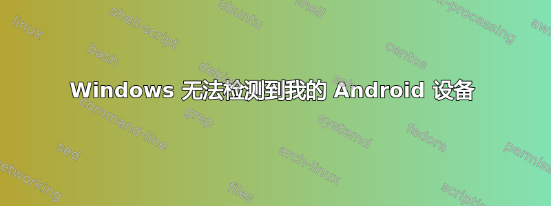 Windows 无法检测到我的 Android 设备