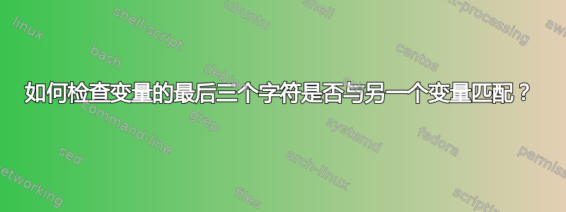 如何检查变量的最后三个字符是否与另一个变量匹配？