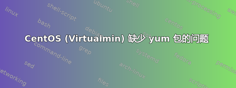 CentOS (Virtualmin) 缺少 yum 包的问题