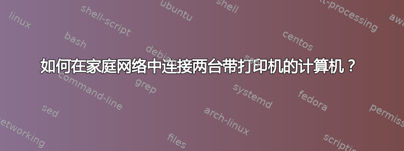 如何在家庭网络中连接两台带打印机的计算机？