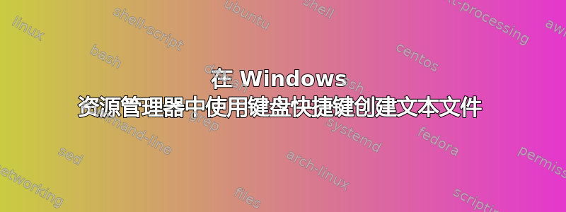 在 Windows 资源管理器中使用键盘快捷键创建文本文件