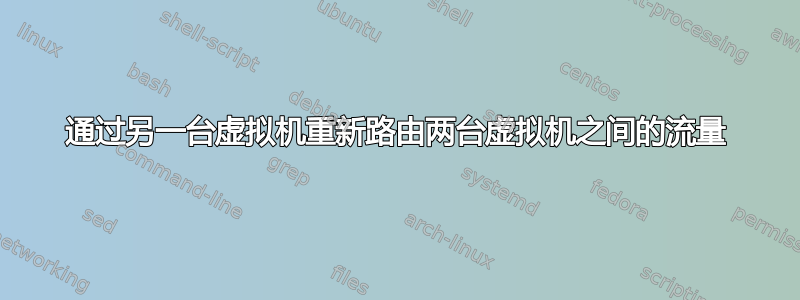 通过另一台虚拟机重新路由两台虚拟机之间的流量