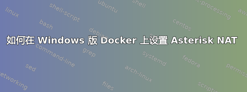 如何在 Windows 版 Docker 上设置 Asterisk NAT