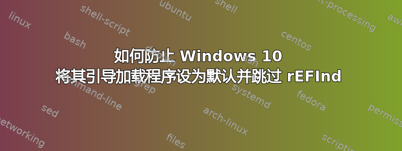 如何防止 Windows 10 将其引导加载程序设为默认并跳过 rEFInd