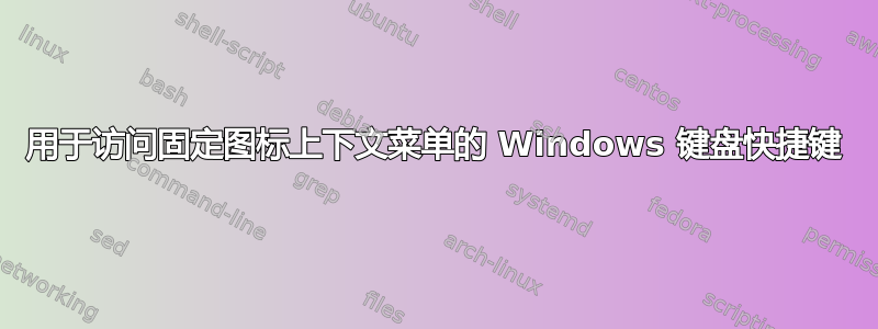 用于访问固定图标上下文菜单的 Windows 键盘快捷键