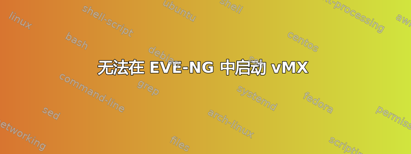 无法在 EVE-NG 中启动 vMX