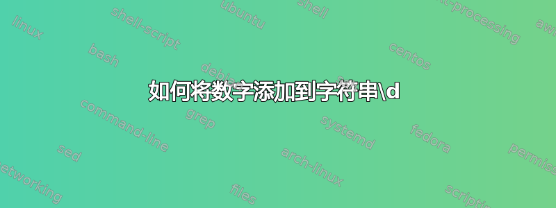 如何将数字添加到字符串\d