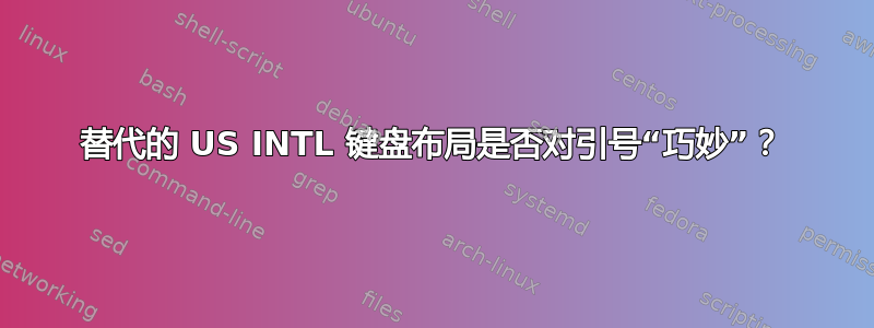 替代的 US INTL 键盘布局是否对引号“巧妙”？