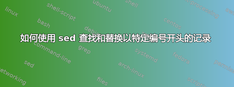 如何使用 sed 查找和替换以特定编号开头的记录