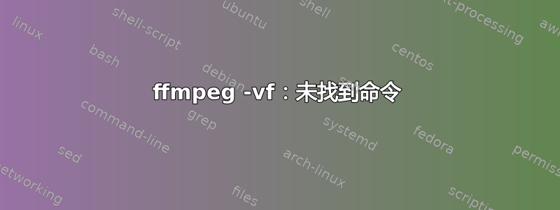 ffmpeg -vf：未找到命令