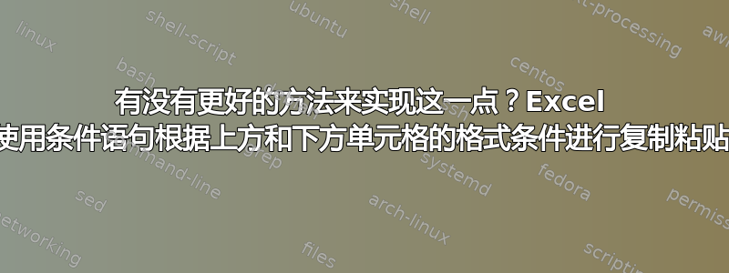 有没有更好的方法来实现这一点？Excel 使用条件语句根据上方和下方单元格的格式条件进行复制粘贴