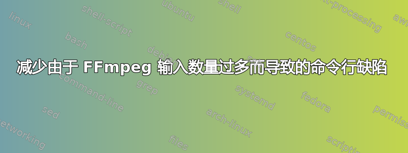 减少由于 FFmpeg 输入数量过多而导致的命令行缺陷