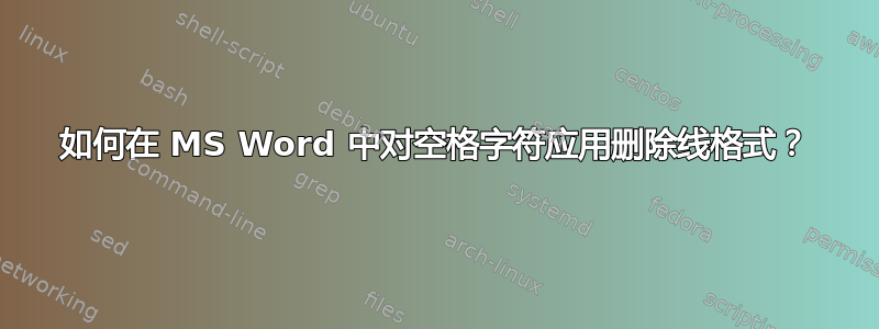 如何在 MS Word 中对空格字符应用删除线格式？