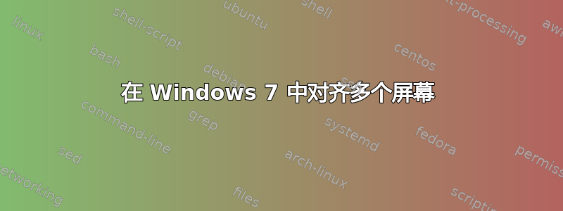 在 Windows 7 中对齐多个屏幕