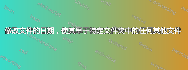 修改文件的日期，使其早于特定文件夹中的任何其他文件