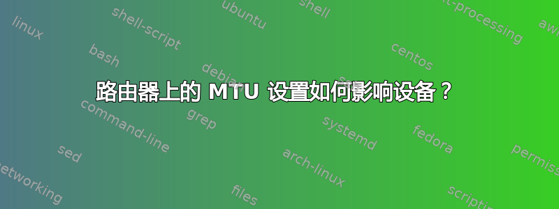 路由器上的 MTU 设置如何影响设备？