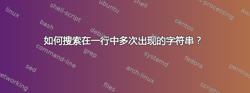 如何搜索在一行中多次出现的字符串？