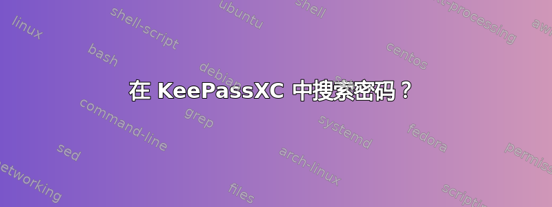 在 KeePassXC 中搜索密码？