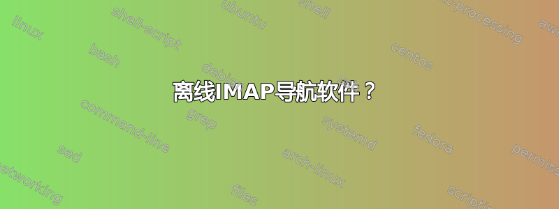 离线IMAP导航软件？