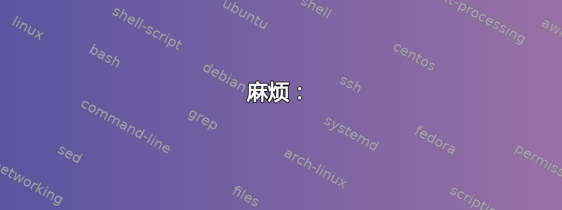 麻烦：