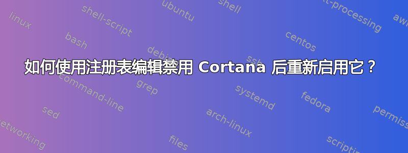 如何使用注册表编辑禁用 Cortana 后重新启用它？