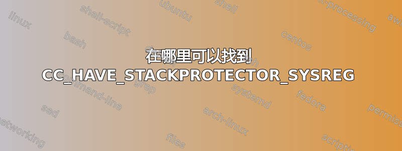 在哪里可以找到 CC_HAVE_STACKPROTECTOR_SYSREG