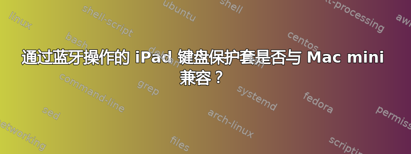 通过蓝牙操作的 iPad 键盘保护套是否与 Mac mini 兼容？