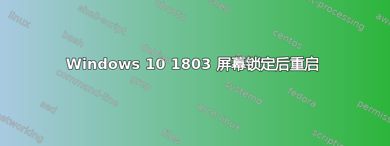 Windows 10 1803 屏幕锁定后重启