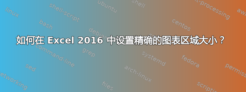 如何在 Excel 2016 中设置精确的图表区域大小？