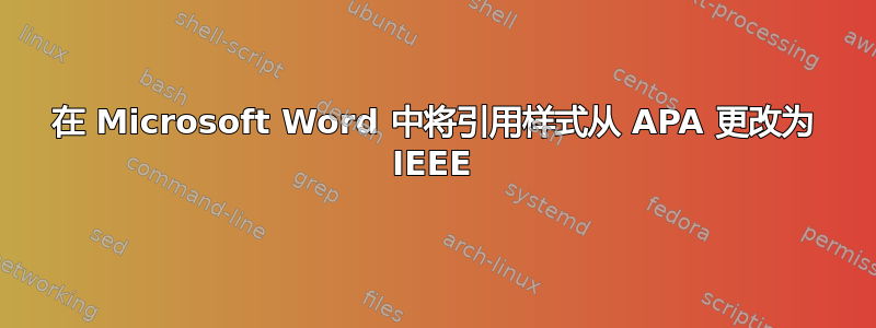 在 Microsoft Word 中将引用样式从 APA 更改为 IEEE