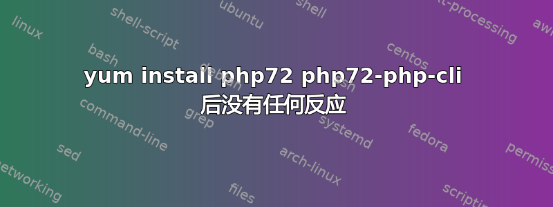 yum install php72 php72-php-cli 后没有任何反应