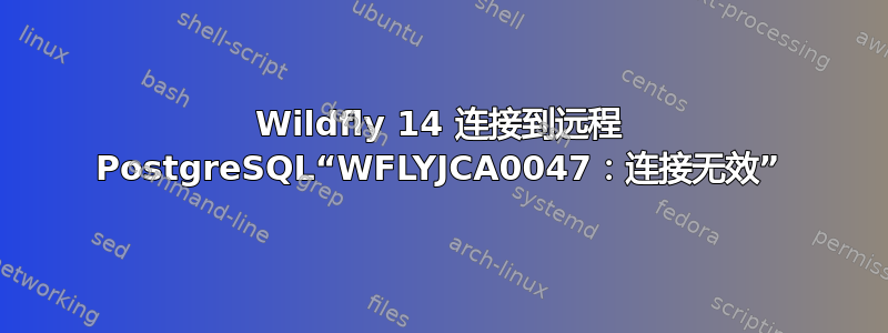 Wildfly 14 连接到远程 PostgreSQL“WFLYJCA0047：连接无效”