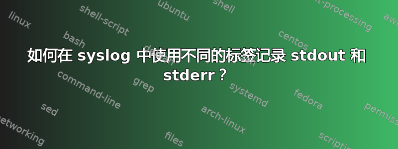 如何在 syslog 中使用不同的标签记录 stdout 和 stderr？