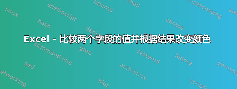Excel - 比较两个字段的值并根据结果改变颜色