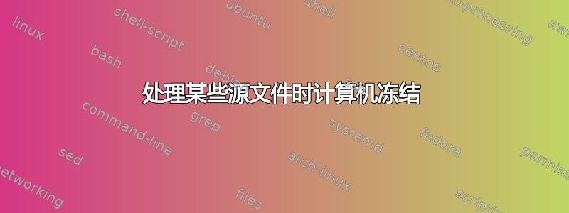 处理某些源文件时计算机冻结