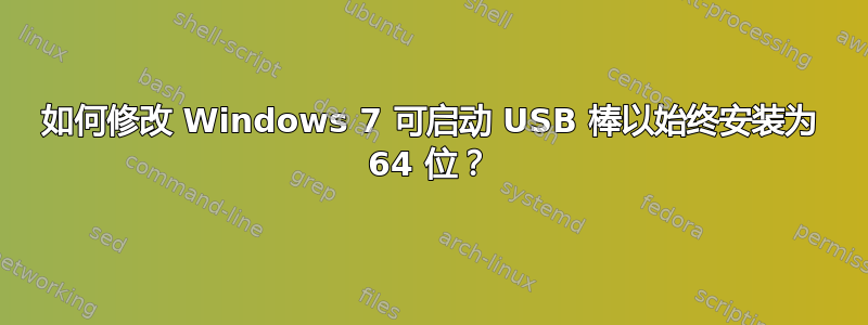 如何修改 Windows 7 可启动 USB 棒以始终安装为 64 位？